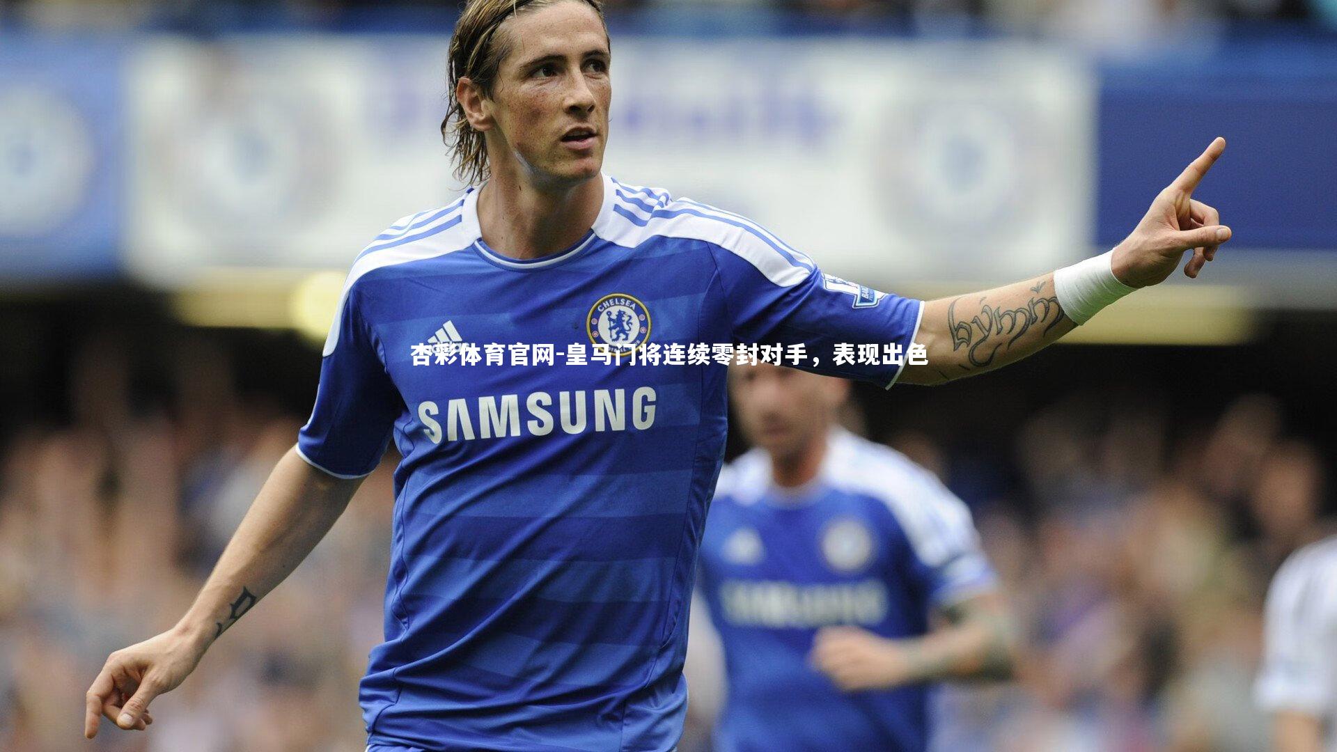 杏彩体育官网-皇马门将连续零封对手，表现出色