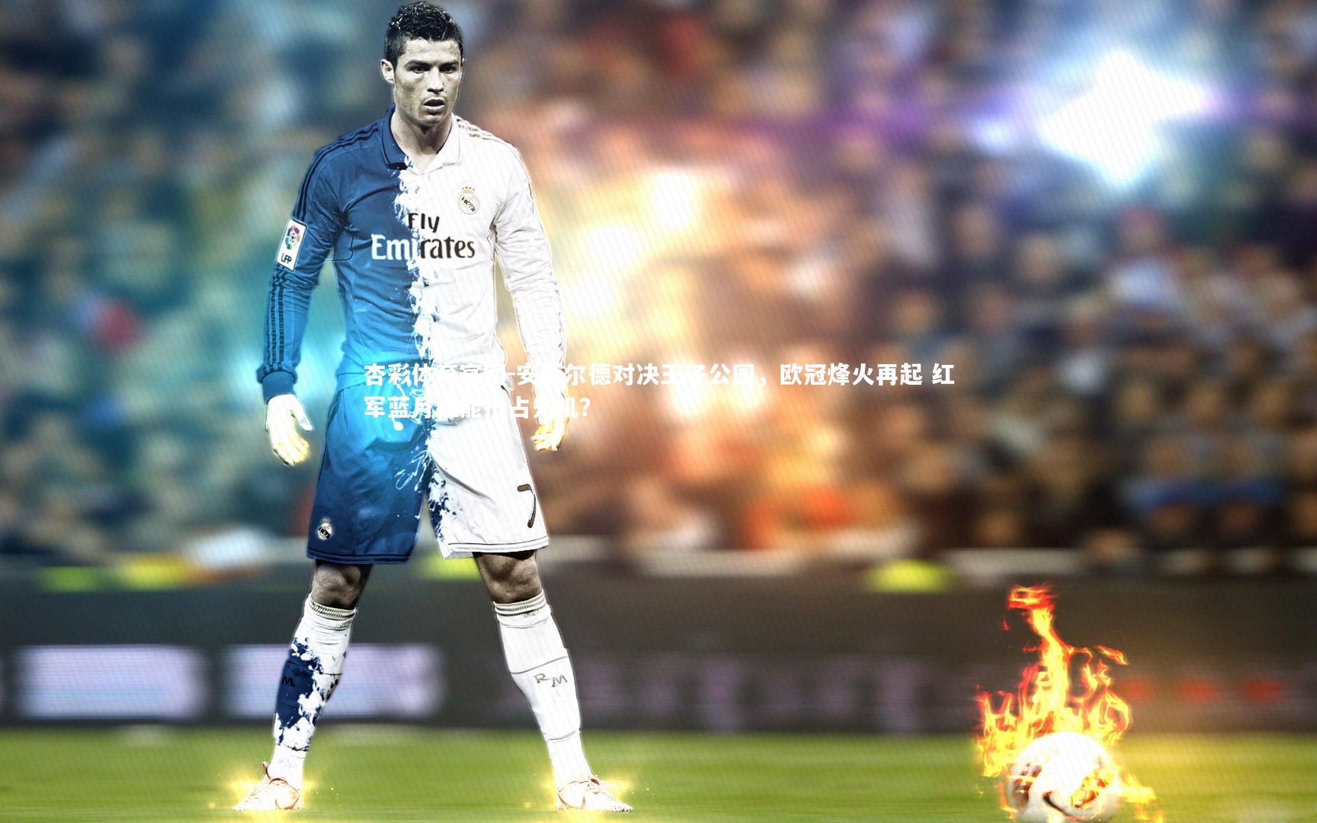 安菲尔德对决王子公园，欧冠烽火再起 红军蓝月谁能抢占先机？