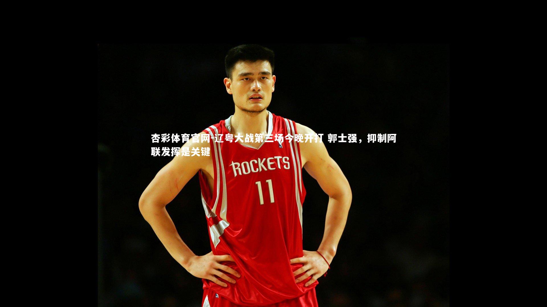 杏彩体育官网-辽粤大战第三场今晚开打 郭士强，抑制阿联发挥是关键